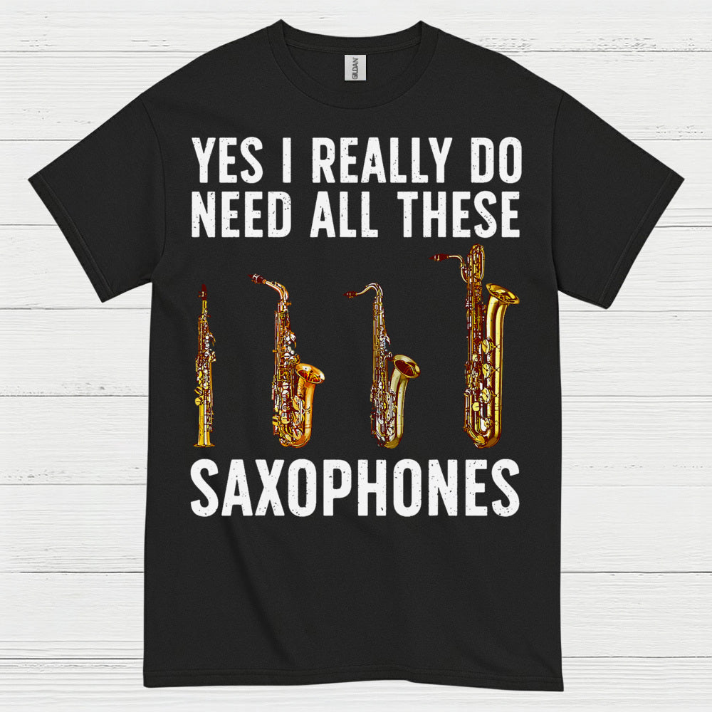 Need All These Saxophones Funny Music T Shirt