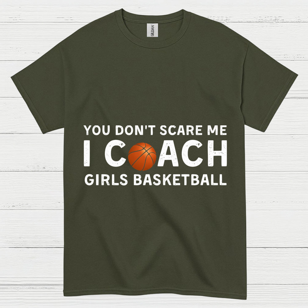 You Don’t Scare Me I Coach Girls Basketball T Shirt