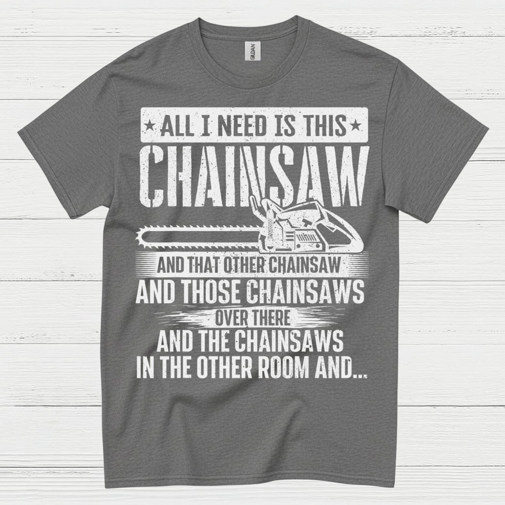 All I Need Is This Chainsaw T Shirt