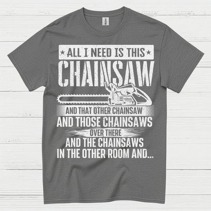 All I Need Is This Chainsaw T Shirt