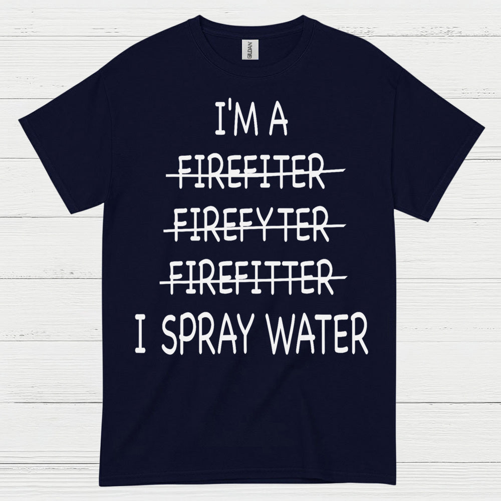 Funny Firefighter I Spray Water T Shirt