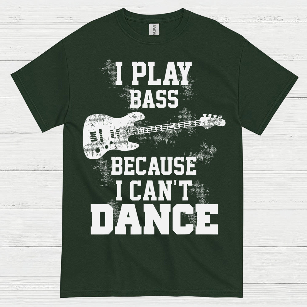 I Play Bass Because I Can’t Dance Bass T Shirt