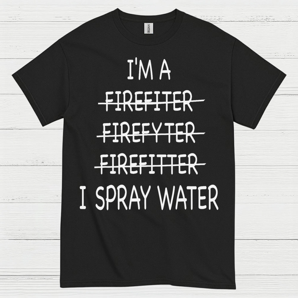 Funny Firefighter I Spray Water T Shirt