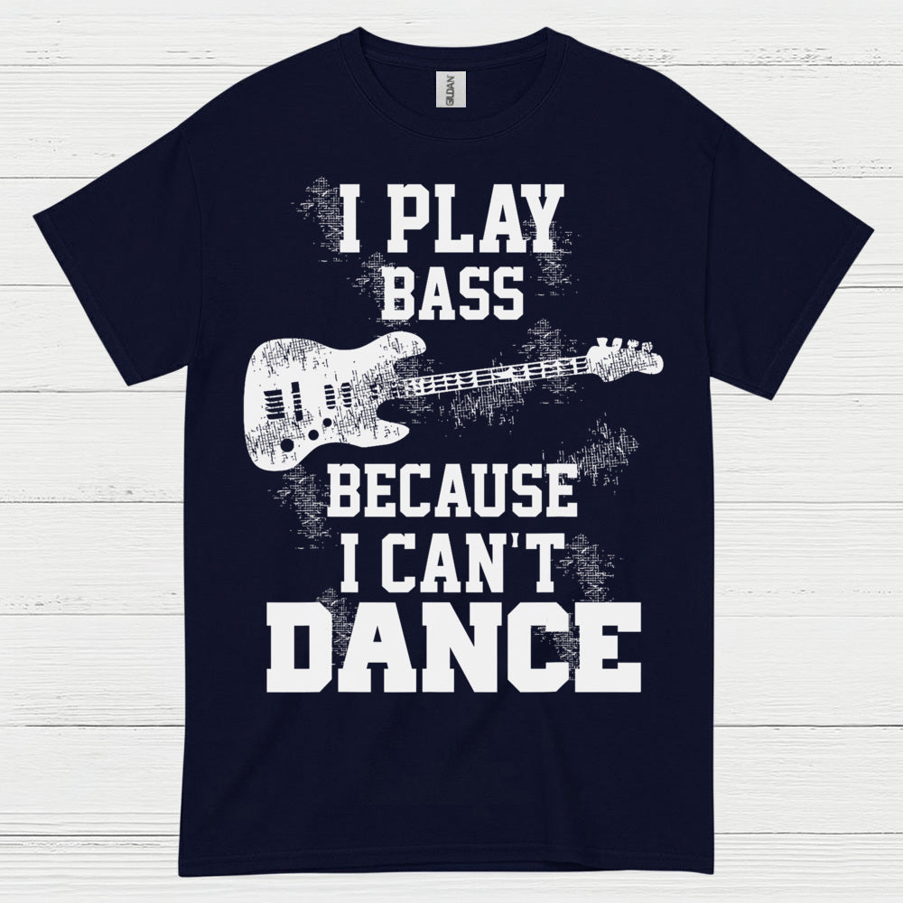 I Play Bass Because I Can’t Dance Bass T Shirt