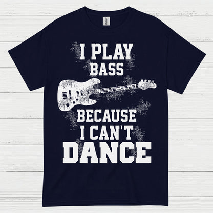 I Play Bass Because I Can’t Dance Bass T Shirt