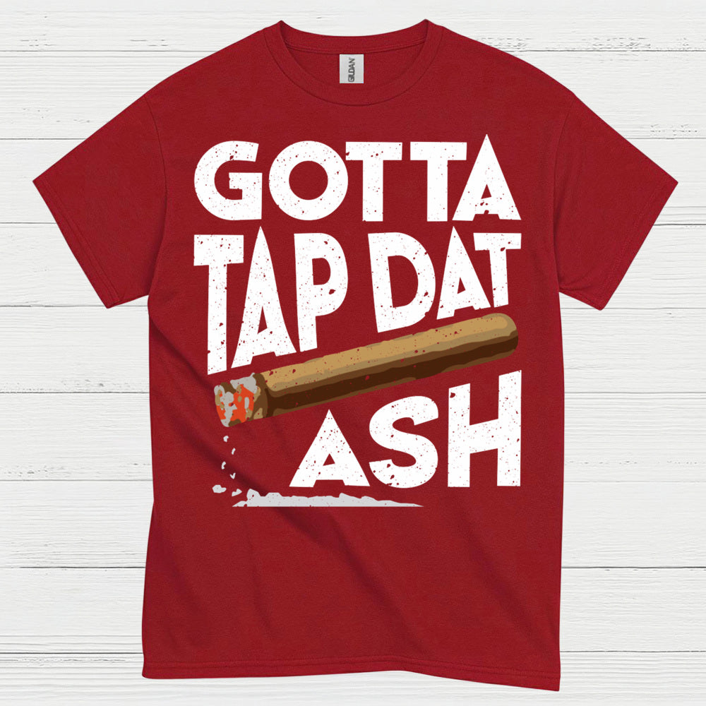 Gotta Tap Dat Ash Cigar T Shirt
