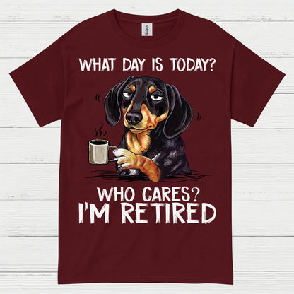 What Day Is Today Who Cares Im Retired Dachshund T Shirt