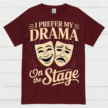 I Prefer My Drama On The Stage T Shirt