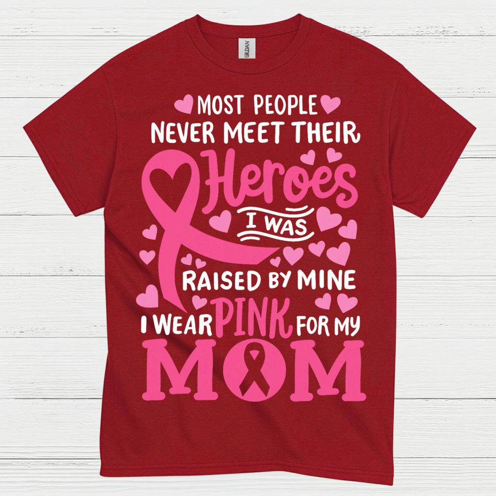 Most People Never Meet Their Heroes I Wear Pink For My Mom T Shirt