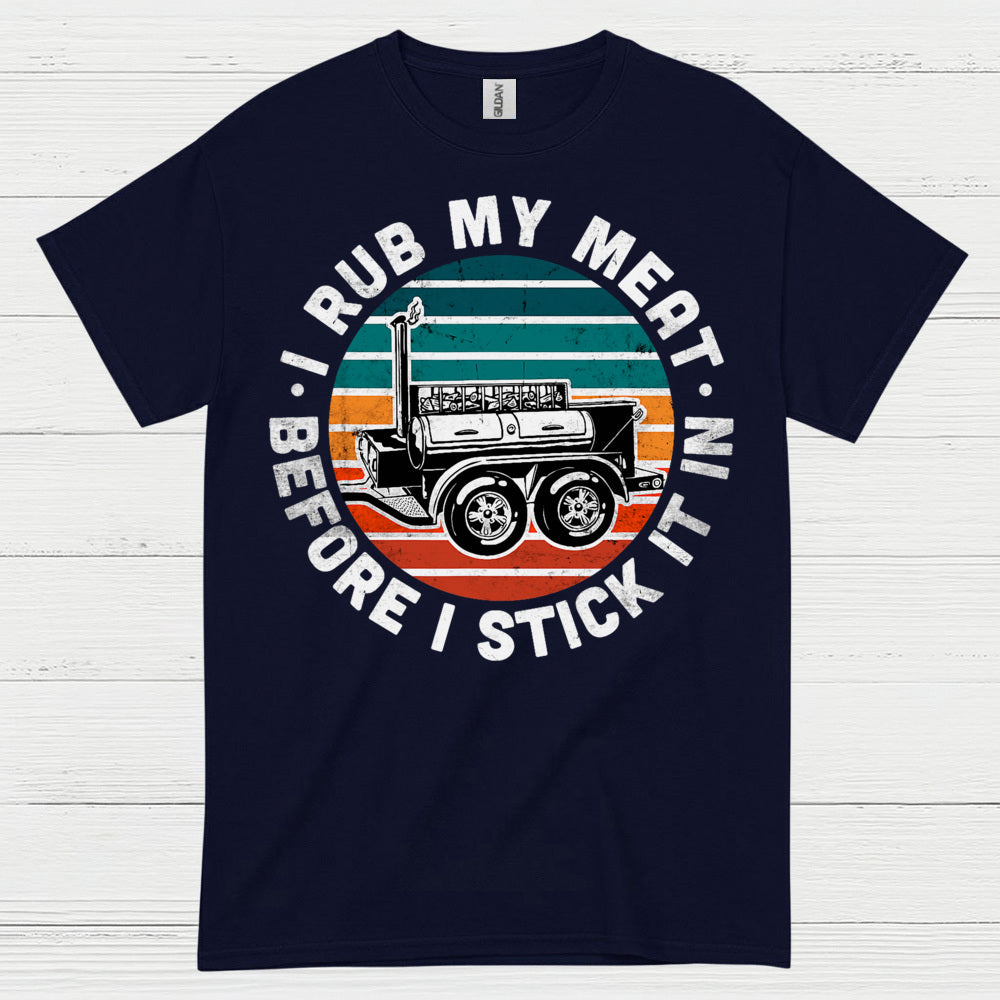 I Rub My Meat Before I Stick It In T Shirt