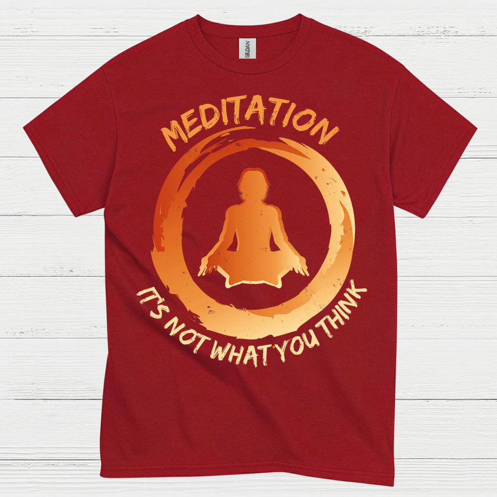 Meditation Is Not What You Think T Shirt