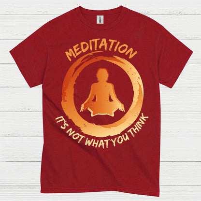Meditation Is Not What You Think T Shirt