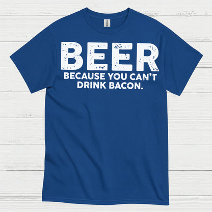 Beer Because You Can't Drink Bacon T Shirt