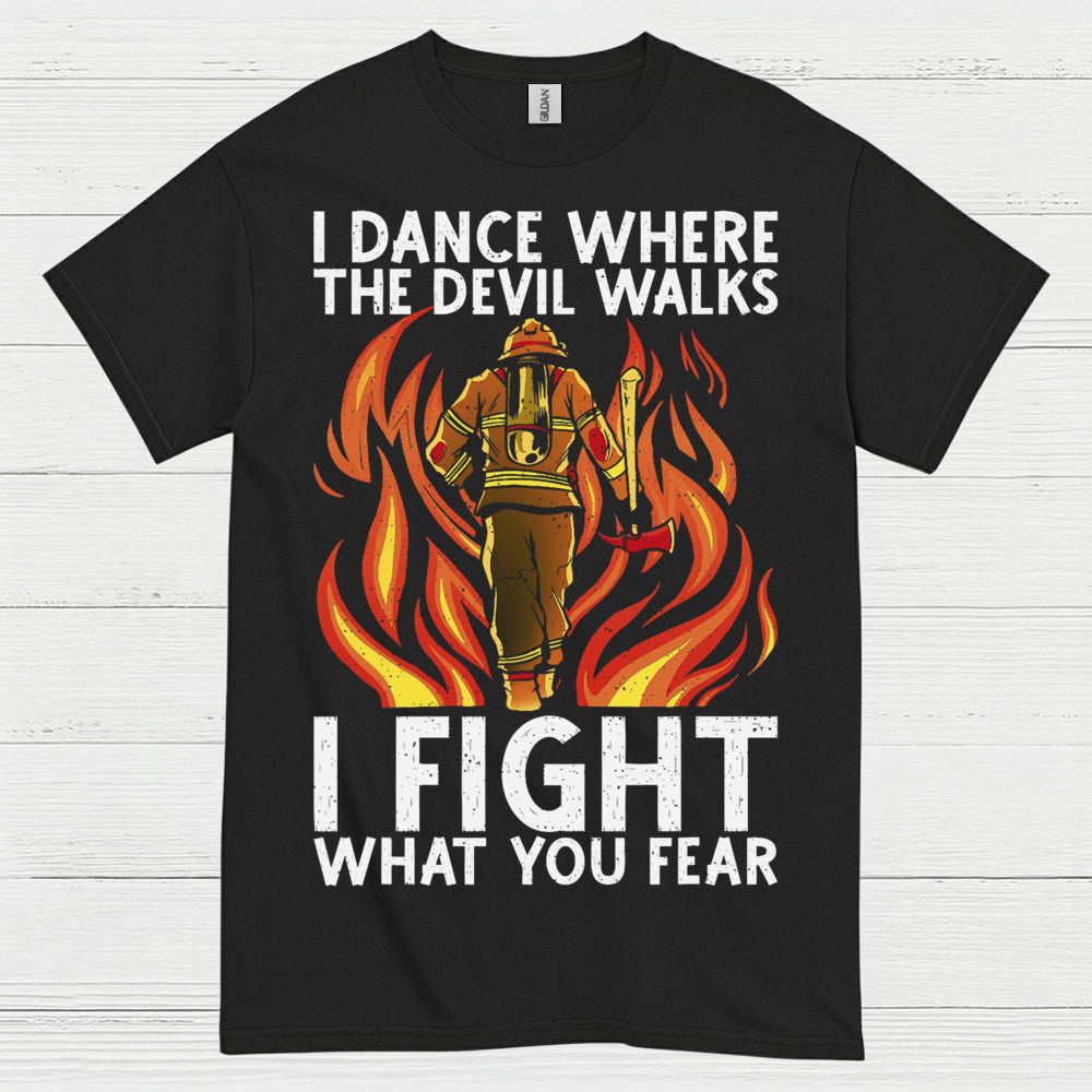 I Fight What You Fear Firefighter Courage T Shirt