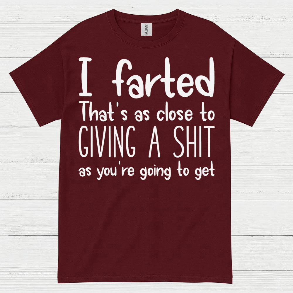 I Farted That’s As Close To Giving A Shit Quote T Shirt