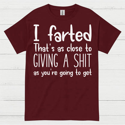 I Farted That’s As Close To Giving A Shit Quote T Shirt