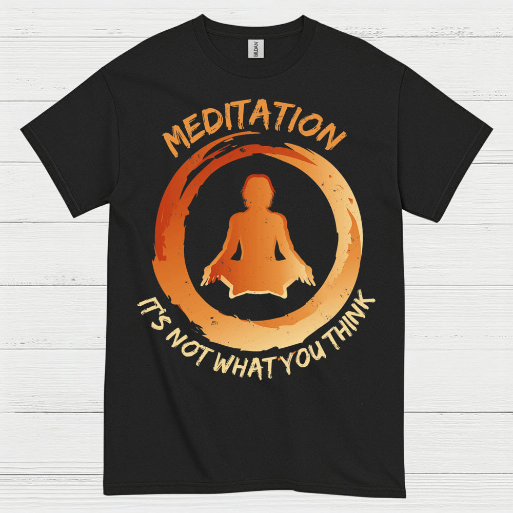 Meditation Is Not What You Think T Shirt