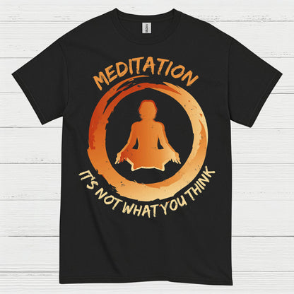 Meditation Is Not What You Think T Shirt
