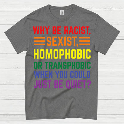 Why Be Racist Sexist Homophobic T Shirt