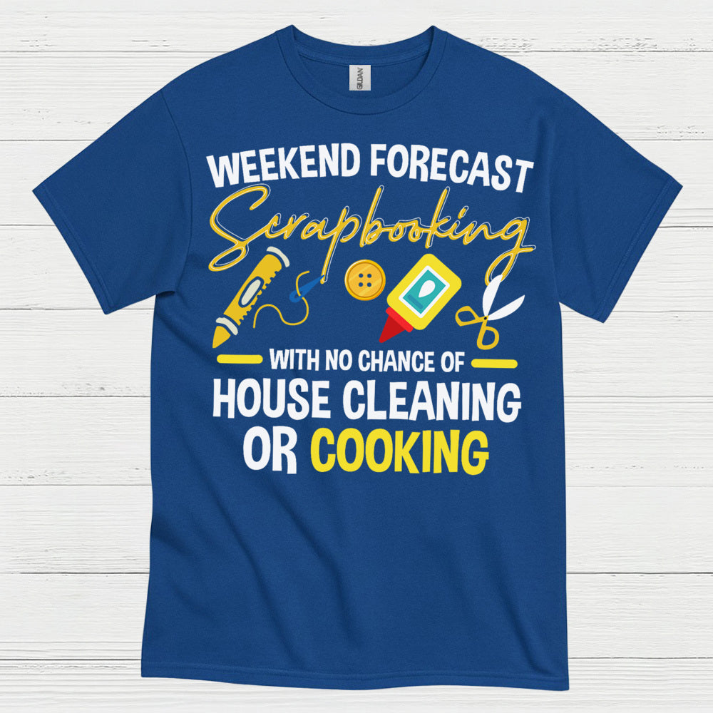 Weekend Forecast Scrapbooking No House Cleaning Or Cooking T Shirt