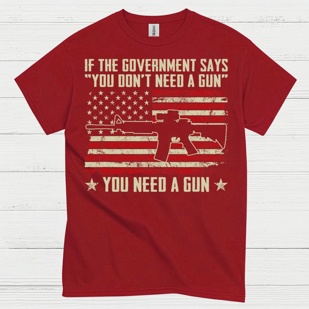 If The Government Says You Dont Need A Gun T Shirt