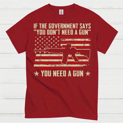 If The Government Says You Dont Need A Gun T Shirt