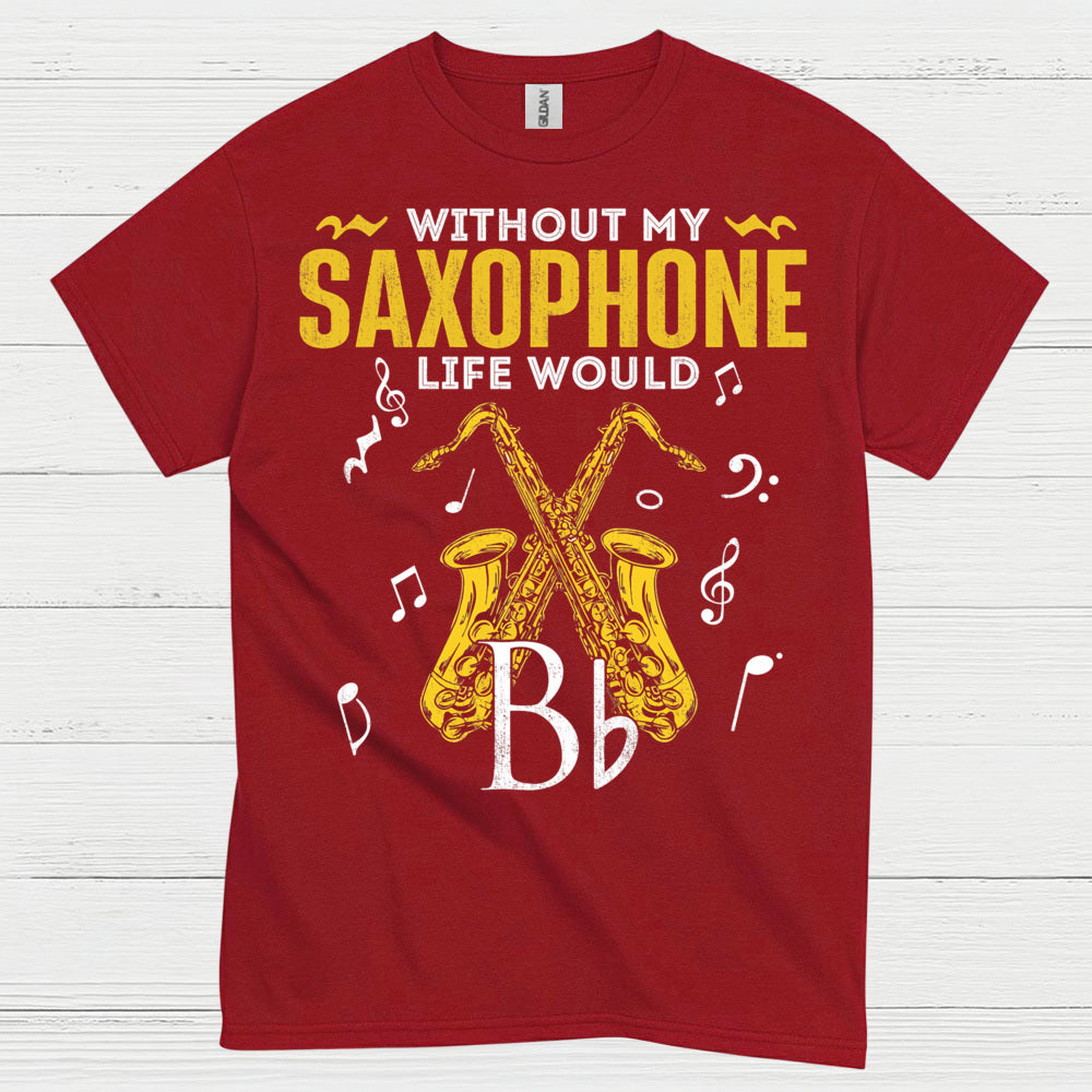 Without My Saxophone Life Would B Flat T Shirt