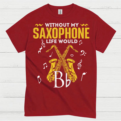 Without My Saxophone Life Would B Flat T Shirt