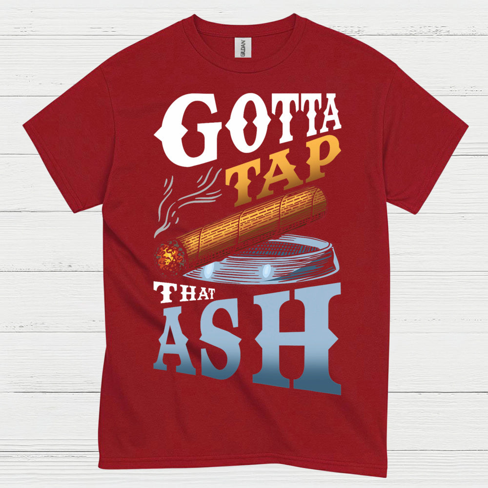 Gotta Tap That Ash Cigar T Shirt