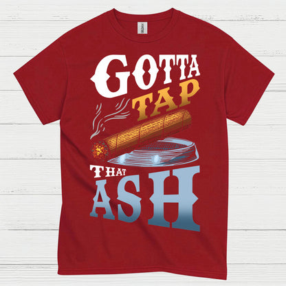 Gotta Tap That Ash Cigar T Shirt