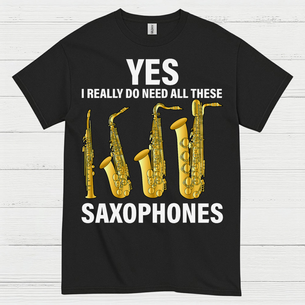 Yes I Really Need All These Saxophones T Shirt