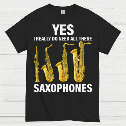 Yes I Really Need All These Saxophones T Shirt