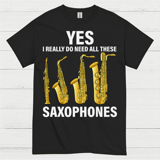 Yes I Really Need All These Saxophones T Shirt