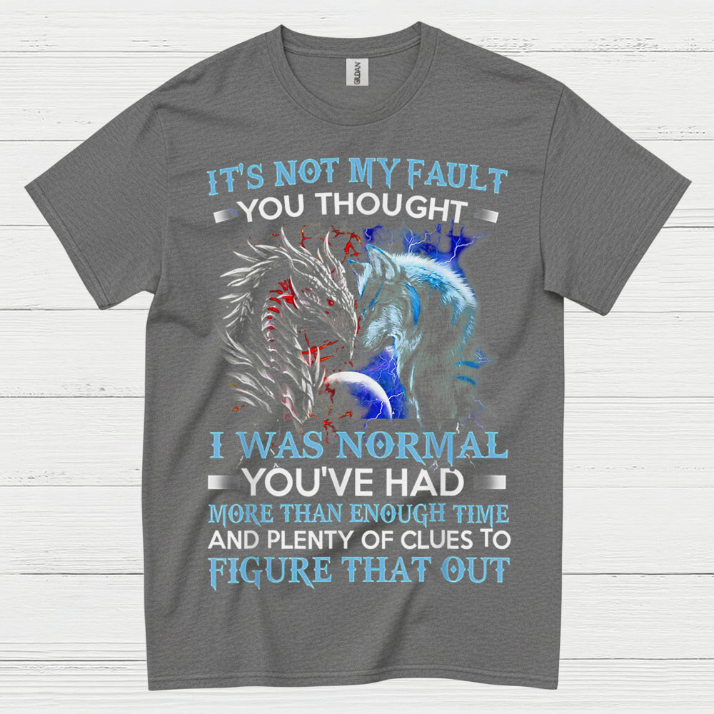 It’s Not My Fault You Thought I Was Normal Dragon Wolf T Shirt