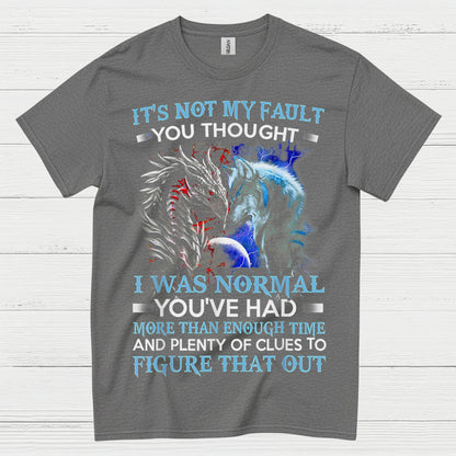 It’s Not My Fault You Thought I Was Normal Dragon Wolf T Shirt