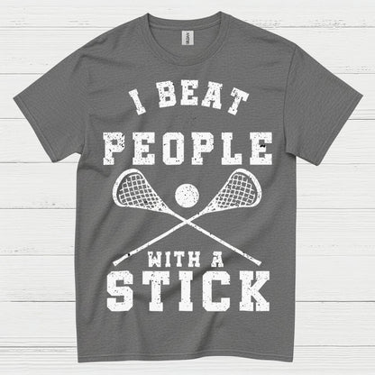 I Beat People With A Stick Lacrosse T Shirt