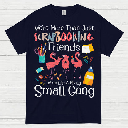 We’re More Than Just Scrapbooking Friends Small Gang T Shirt