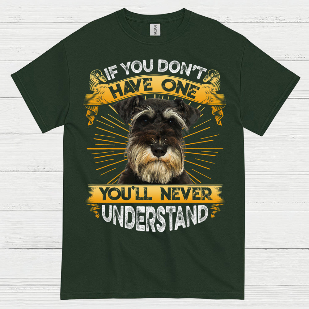 If You Don’t Have One You’ll Never Understand Schnauzer T Shirt