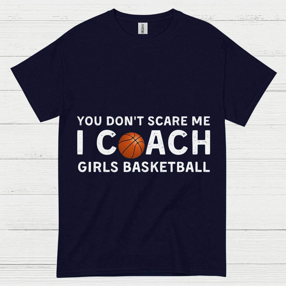 You Don’t Scare Me I Coach Girls Basketball T Shirt