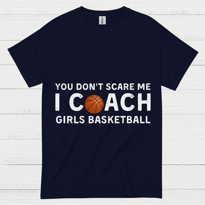 You Don’t Scare Me I Coach Girls Basketball T Shirt