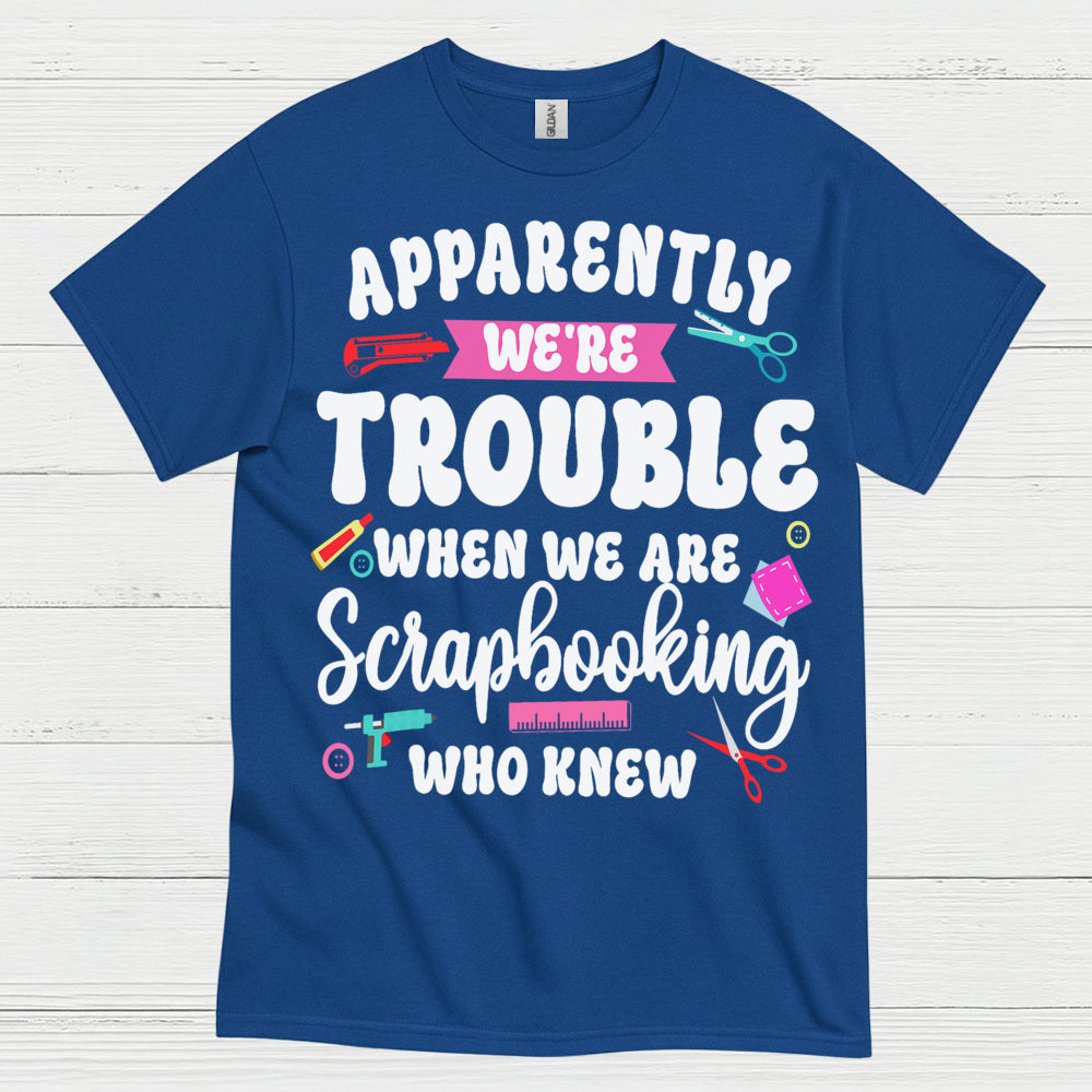 Apparently We're Trouble Scrapbooking Humor T Shirt