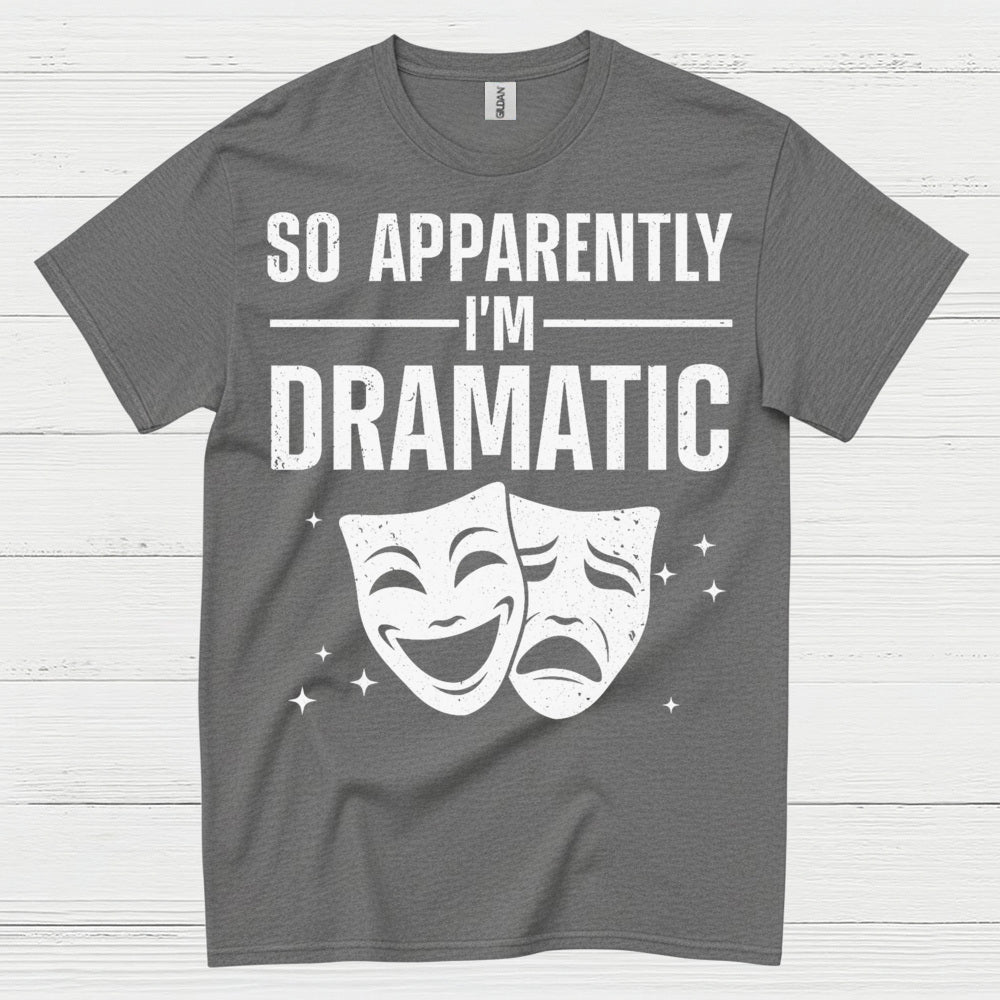 So Apparently I’m Dramatic Theatre T Shirt