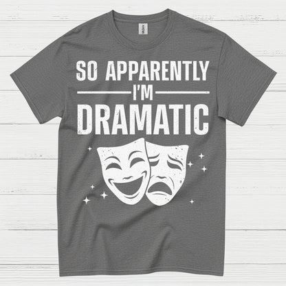 So Apparently I’m Dramatic Theatre T Shirt