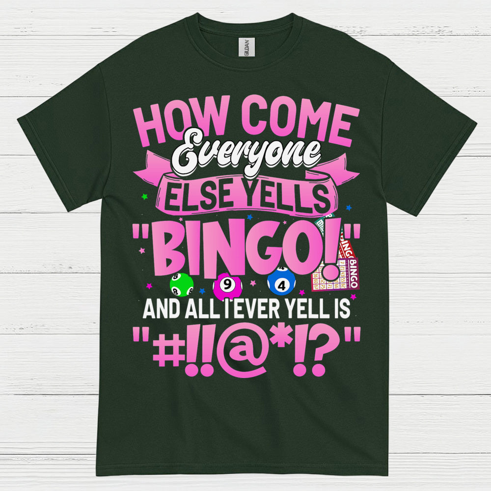 How Come Everyone Else Yells Bingo T Shirt