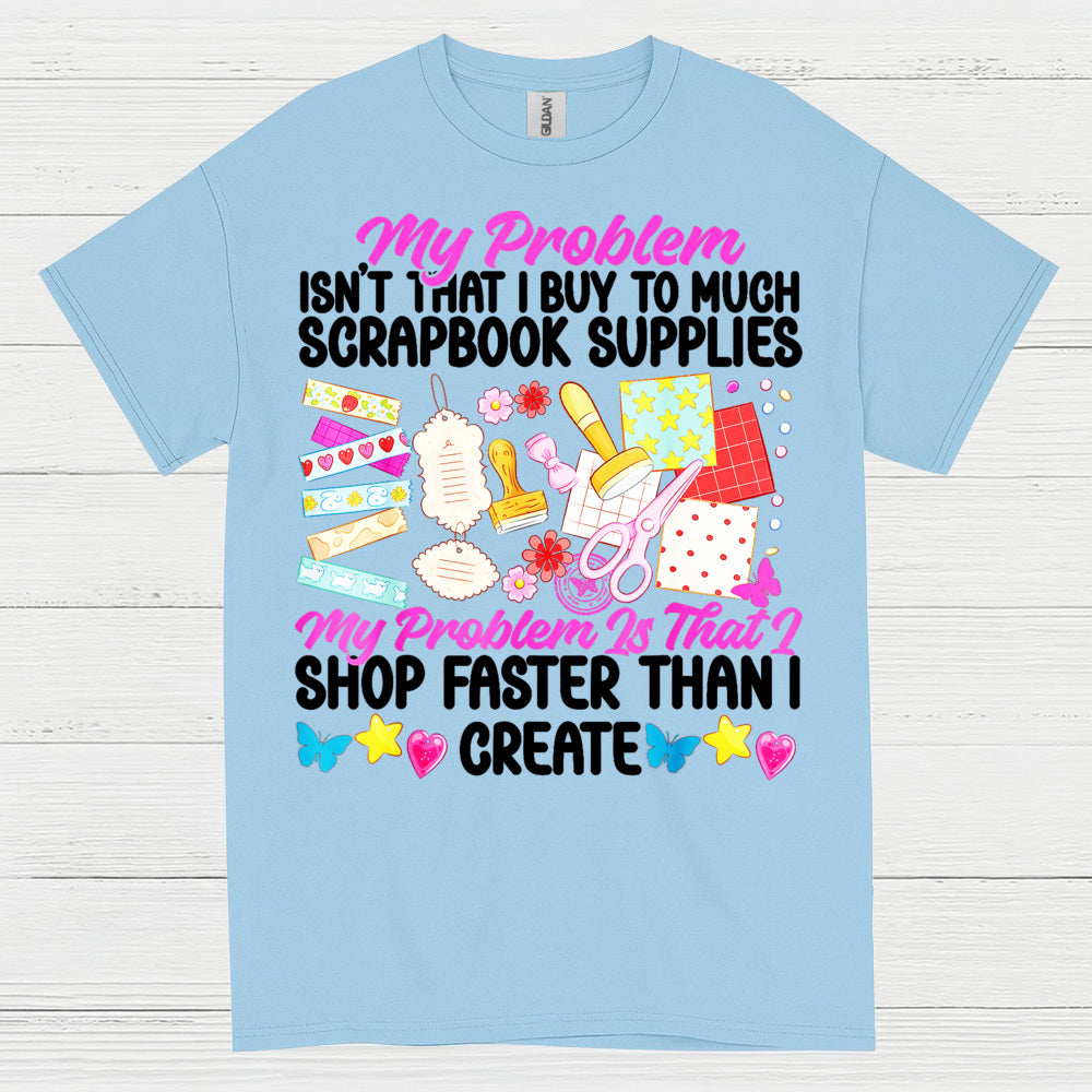 Shop Faster Than I Create Scrapbook Supplies T Shirt