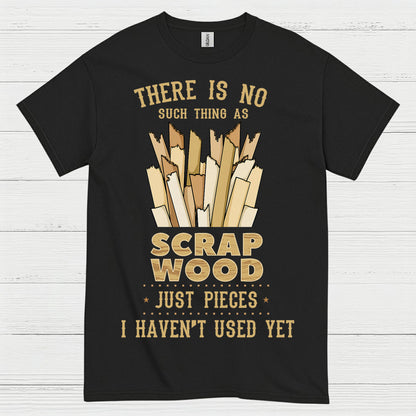 No Such Thing As Scrap Wood T Shirt
