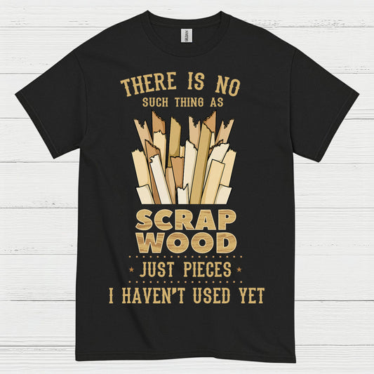No Such Thing As Scrap Wood T Shirt