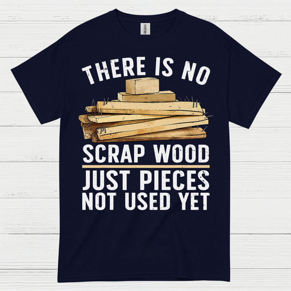 There Is No Scrap Wood T Shirt