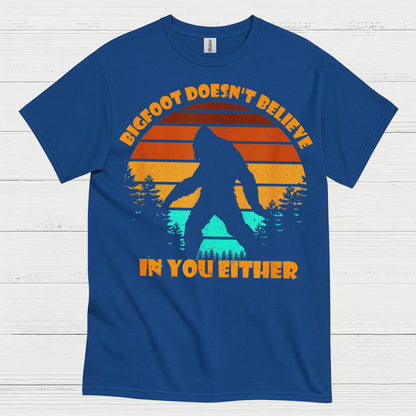 Bigfoot Doesn't Believe In You Either T Shirt
