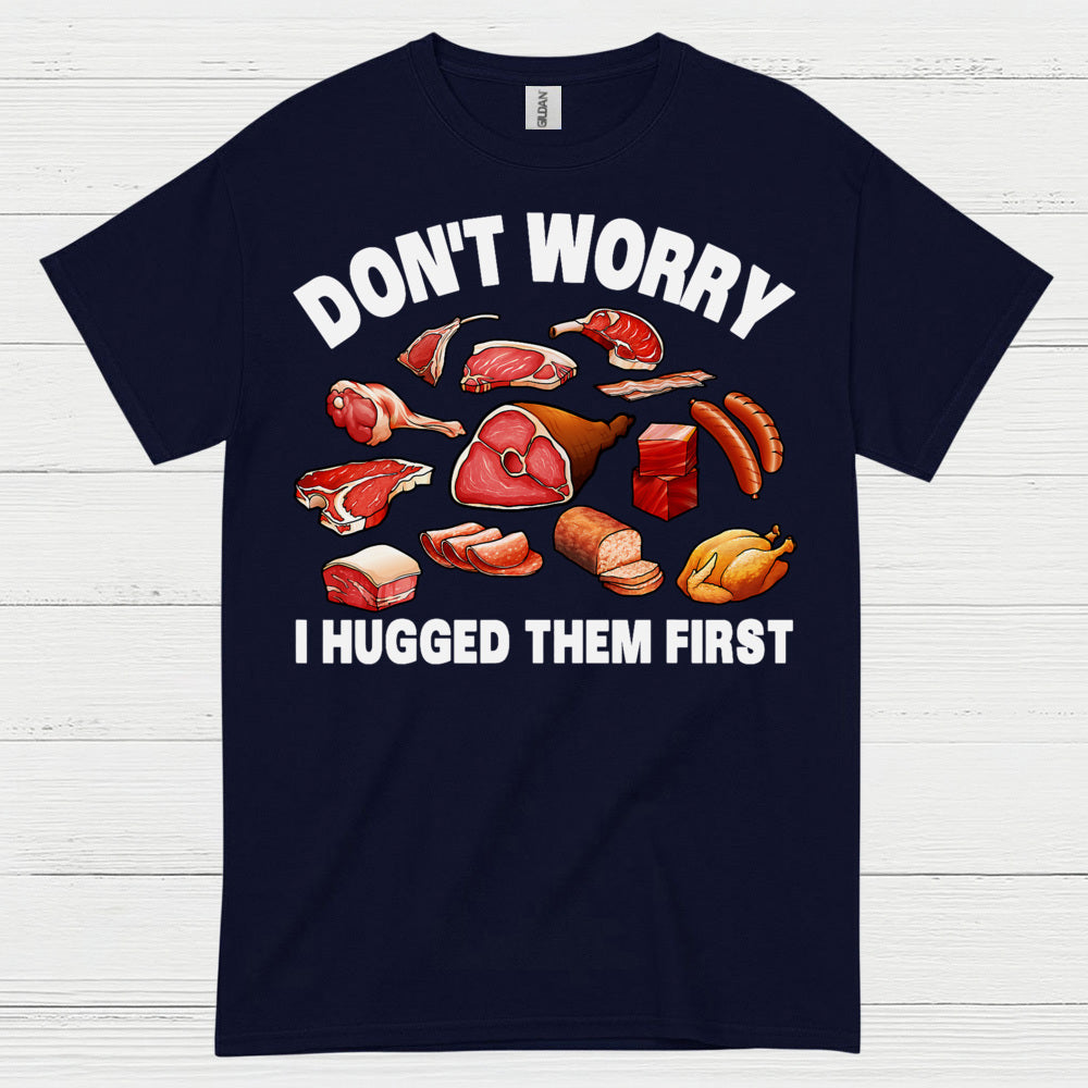 Dont Worry I Hugged Them First Meat Lover T Shirt